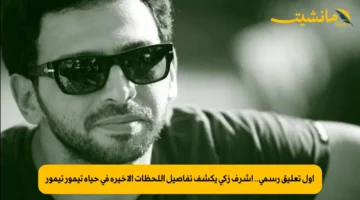أول تعليق رسمي.. أشرف زكي يكشف تفاصيل اللحظات الأخيرة في حياة تيمور تيمور